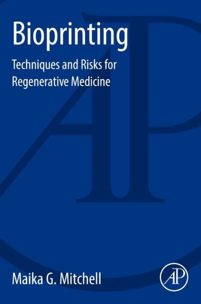Cover for Mitchell, Maika G. (ASCP, NSBE, AACC, CAP, NYSDOH, Lean Six Sigma Master Black Belt, MSKCC, CLC bio, The Science Advisory Board, BioConference Live!, Touch Oncology, PRIMR, and Lean In Community) · Bioprinting: Techniques and Risks for Regenerative Medicine (Taschenbuch) (2017)