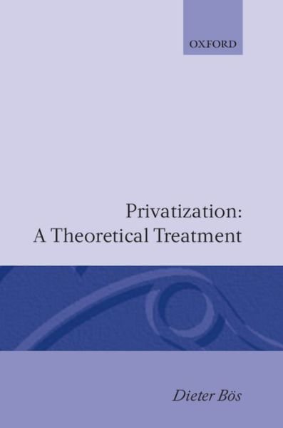 Cover for Bos, Dieter (Professor of Economics, Professor of Economics, University of Bonn) · Privatization: A Theoretical Treatment (Hardcover bog) (1991)