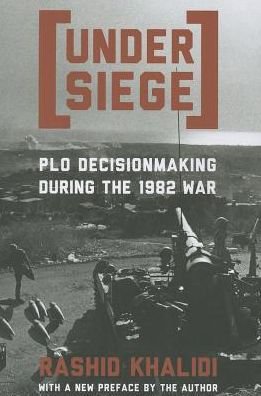Cover for Rashid Khalidi · Under Siege: PLO Decisionmaking During the 1982 War (Paperback Book) (2014)