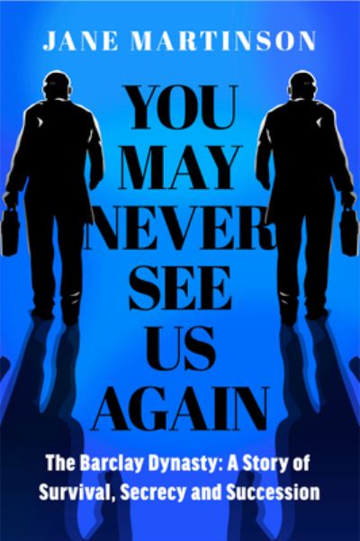 Cover for Jane Martinson · You May Never See Us Again: The Barclay Dynasty: A Story of Survival, Secrecy and Succession (Inbunden Bok) (2023)