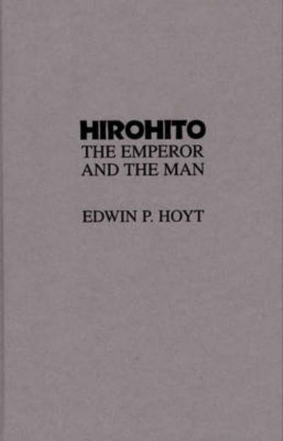 Hirohito: The Emperor and the Man - Edwin P. Hoyt - Książki - Bloomsbury Publishing Plc - 9780275940690 - 23 marca 1992