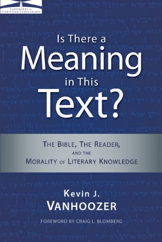Is There a Meaning in This Text?: the Bible, the Reader, and the Morality of Literary Knowledge - Kevin J. Vanhoozer - Bøger - Zondervan - 9780310324690 - 31. august 2009