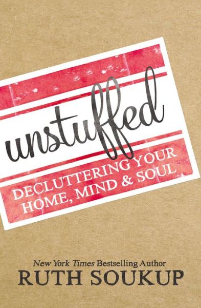 Unstuffed: Decluttering Your Home, Mind, and Soul - Ruth Soukup - Books - Zondervan - 9780310337690 - May 5, 2016