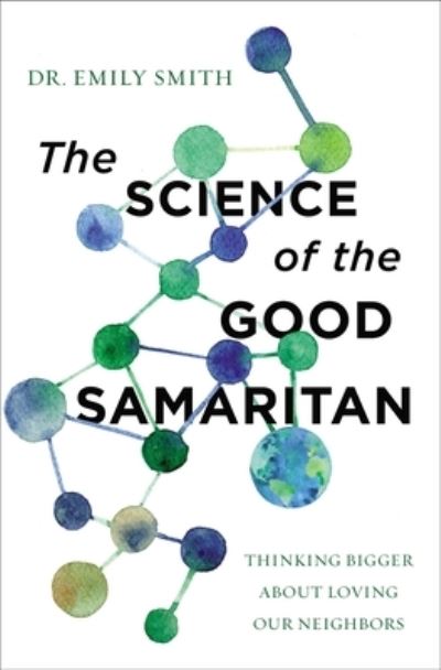 Cover for Dr. Emily Smith · The Science of the Good Samaritan: Thinking Bigger about Loving Our Neighbors (Paperback Book) (2023)