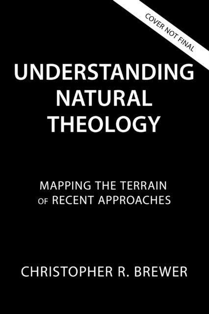 Cover for Christopher R. Brewer · Understanding Natural Theology: Mapping the Terrain of Recent Approaches (Paperback Bog) (2026)