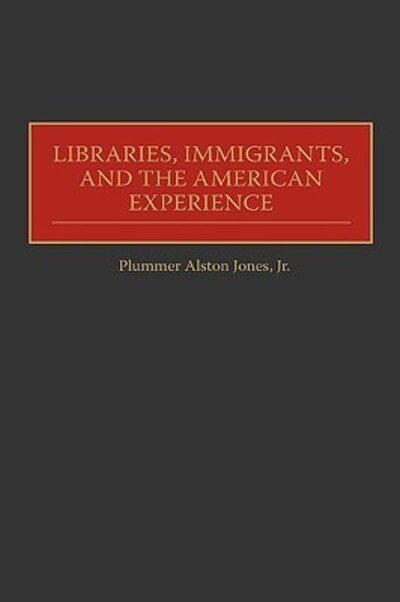Cover for Plummer A. Jones · Libraries, Immigrants, and the American Experience (Hardcover Book) (1999)