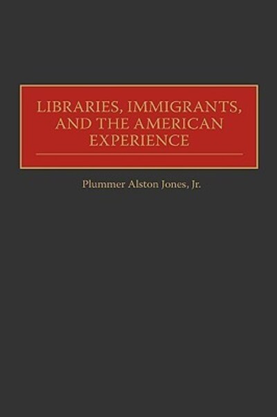 Cover for Plummer A. Jones · Libraries, Immigrants, and the American Experience (Hardcover Book) (1999)