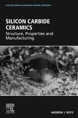 Cover for Ruys, Andrew J. (University of Sydney, Australia) · Silicon Carbide Ceramics: Structure, Properties and Manufacturing - Elsevier Series on Advanced Ceramic Materials (Paperback Book) (2023)