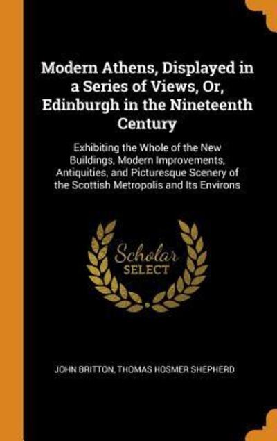 Cover for John Britton · Modern Athens, Displayed in a Series of Views, Or, Edinburgh in the Nineteenth Century (Hardcover Book) (2018)