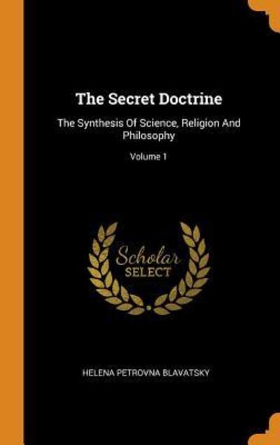 Cover for Helena Petrovna Blavatsky · The Secret Doctrine: The Synthesis of Science, Religion and Philosophy; Volume 1 (Hardcover Book) (2018)