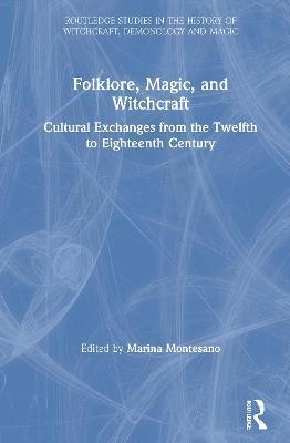 Cover for Marina Montesano · Folklore, Magic, and Witchcraft: Cultural Exchanges from the Twelfth to Eighteenth Century - Routledge Studies in the History of Witchcraft, Demonology and Magic (Hardcover Book) (2021)