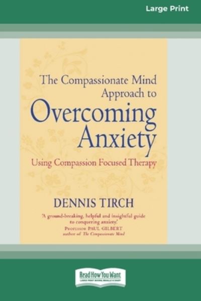 Cover for Dennis Tirch · The Compassionate Mind Approach to Overcoming Anxiety: (16pt Large Print Edition) (Paperback Book) (2013)