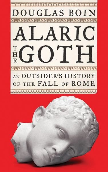 Cover for Boin, Douglas (Saint Louis University) · Alaric the Goth: An Outsider's History of the Fall of Rome (Gebundenes Buch) (2020)