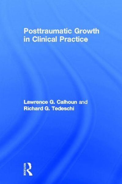 Posttraumatic Growth in Clinical Practice - Calhoun, Lawrence G. (University of North Carolina at Charlotte, USA) - Kirjat - Taylor & Francis Ltd - 9780415898690 - torstai 6. joulukuuta 2012