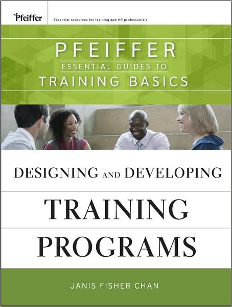 Cover for Chan, Janis Fisher (San Rafael, California) · Designing and Developing Training Programs: Pfeiffer Essential Guides to Training Basics (Paperback Book) (2009)