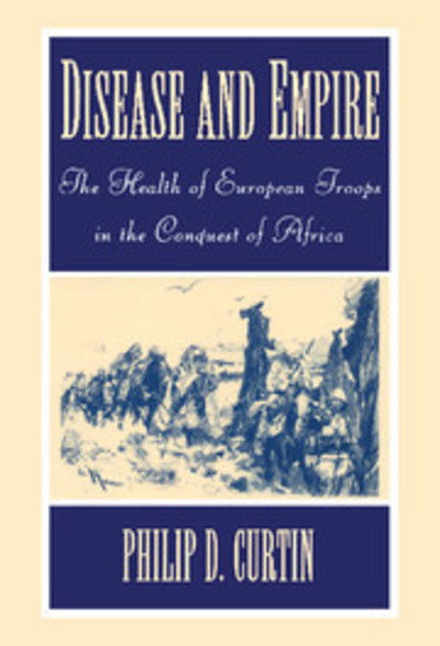 Cover for Curtin, Philip D. (The Johns Hopkins University) · Disease and Empire: The Health of European Troops in the Conquest of Africa (Hardcover Book) (1998)