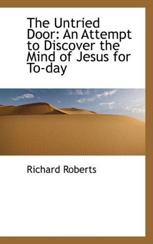 The Untried Door: an Attempt to Discover the Mind of Jesus for To-day - Richard Roberts - Książki - BiblioLife - 9780559167690 - 9 października 2008