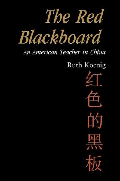 The Red Blackboard: an American Teacher in China - Ruth Koenig - Livres - iUniverse - 9780595004690 - 1 août 2000