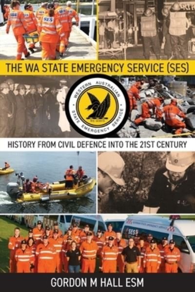 Cover for Gordon Hall · The WA State Emergency Service (SES): History from Civil Defence into the 21st Century (Paperback Book) (2021)
