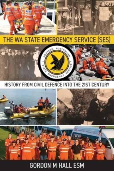 Cover for Gordon Hall · The WA State Emergency Service (SES): History from Civil Defence into the 21st Century (Taschenbuch) (2021)