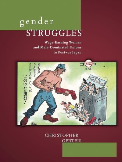 Cover for Christopher Gerteis · Gender Struggles: Wage-Earning Women and Male-Dominated Unions in Postwar Japan - Harvard East Asian Monographs (Hardcover Book) (2010)