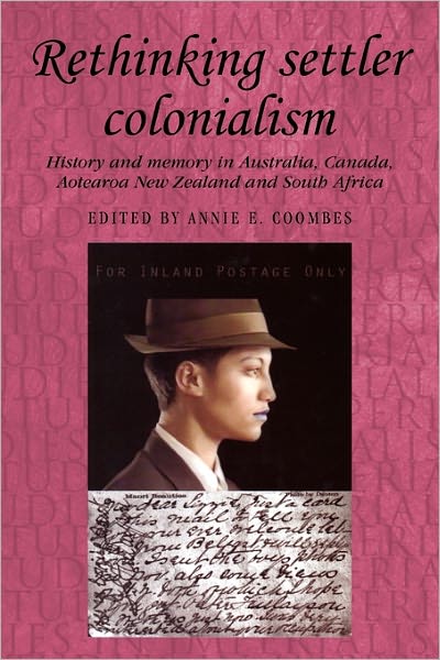 Cover for Annie E Coombes · Rethinking Settler Colonialism: History and Memory in Australia, Canada, Aotearoa New Zealand and South Africa - Studies in Imperialism (Paperback Book) (2011)