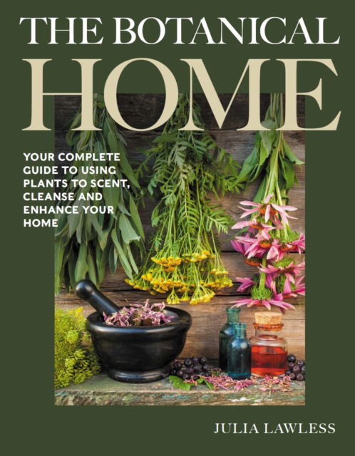 Cover for Julia Lawless · The Botanical Home: Your Complete Guide to Using Plants to Scent, Cleanse and Enhance Your Home. (Hardcover Book) (2025)