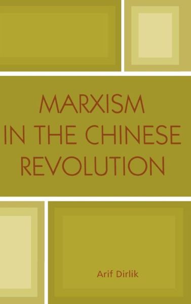 Cover for Arif Dirlik · Marxism in the Chinese Revolution - State &amp; Society in East Asia (Hardcover Book) (2005)