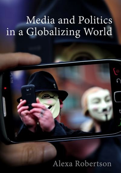 Cover for Robertson, Alexa (Senior Lecturer in the Department of Political Science) · Media and Politics in a Globalizing World (Innbunden bok) (2015)