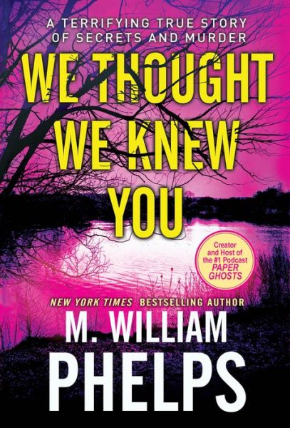 Cover for M. William Phelps · We Thought We Knew You: A Terrifying True Story of Secrets and Murder (Paperback Book) (2022)