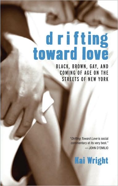 Cover for Kai Wright · Drifting Toward Love: Black, Brown, Gay, and Coming of Age on the Streets of New York (Paperback Book) (2009)