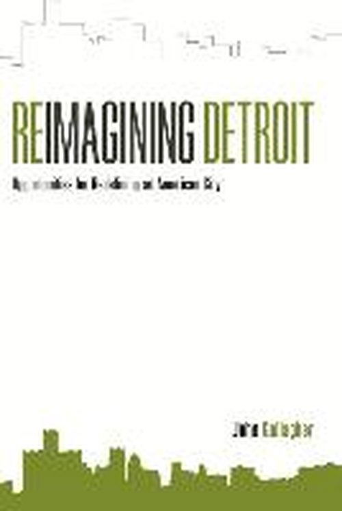 Reimagining Detroit: Opportunities for redefining an American city - John Gallagher - Bøger - Wayne State University Press - 9780814334690 - 15. oktober 2010
