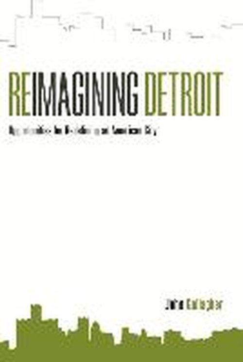 Reimagining Detroit: Opportunities for redefining an American city - John Gallagher - Books - Wayne State University Press - 9780814334690 - October 15, 2010