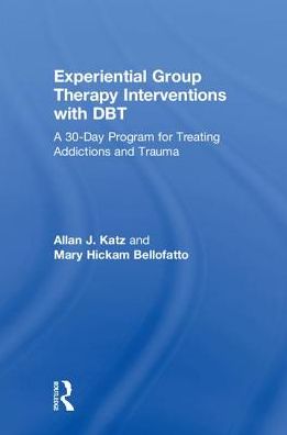 Cover for Katz, Allan J. (Private practice, Tennessee, USA) · Experiential Group Therapy Interventions with DBT: A 30-Day Program for Treating Addictions and Trauma (Hardcover Book) (2018)