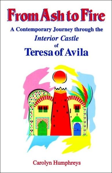 Cover for Carolyn Humphreys · From Ash to Fire: a Contemporary Journey Through the Interior Castle of Teresa of Avila (Paperback Book) (2006)