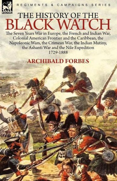 Cover for Archibald Forbes · The History of the Black Watch: the Seven Years War in Europe, the French and Indian War, Colonial American Frontier and the Caribbean, the Napoleonic Wars, the Crimean War, the Indian Mutiny, the Ashanti War and the Nile Expedition (Paperback Book) (2010)