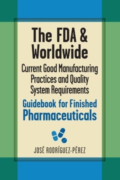 Cover for José Rodríguez Pérez · The FDA and worldwide current good manufacturing practices and quality system requirements guidebook for finished pharmaceuticals (Book) (2014)