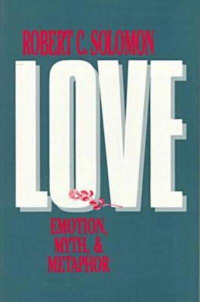 Cover for Solomon, Robert C., Quincy Lee Centennial Professor of Business and Philosophy and Distinguishe · Love: Emotion, Myth, and Metaphor (Paperback Bog) (1990)
