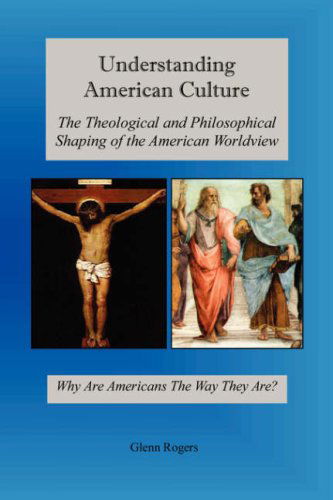 Cover for Glenn Rogers · Understanding American Culture: the Theological and Philosophical Shaping of the American Worldview (Paperback Book) (2007)