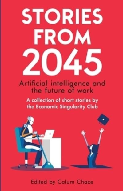 Cover for Calum Chace · Stories from 2045 : Artificial intelligence and the future of work - a collection of short stories by the Economic Singularity Club (Paperback Bog) (2019)