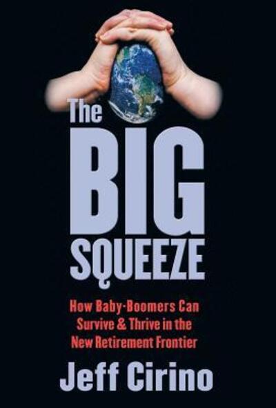 Cover for Jeff Cirino · The Big Squeeze How Baby-Boomers Can Survive &amp; Thrive in the New Retirement Frontier (Hardcover Book) (2017)