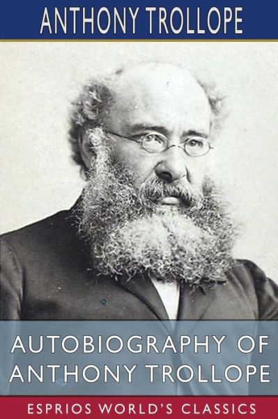 Autobiography of Anthony Trollope (Esprios Classics) - Anthony Trollope - Books - Blurb - 9781006547690 - August 23, 2024