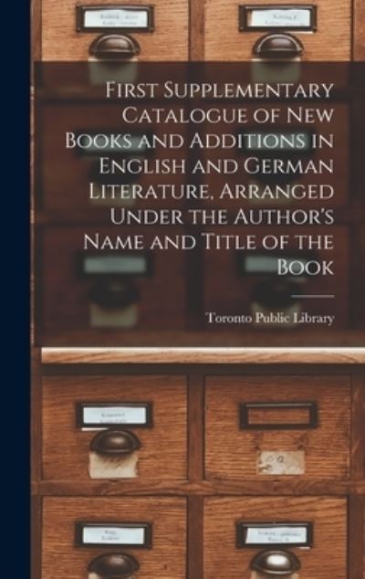 Cover for Toronto Public Library · First Supplementary Catalogue of New Books and Additions in English and German Literature, Arranged Under the Author's Name and Title of the Book [microform] (Hardcover bog) (2021)