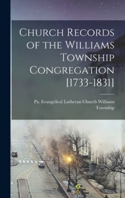 Church Records of the Williams Township Congregation [1733-1831] - Pa Evangelical Lu Williams Township - Kirjat - Legare Street Press - 9781013943690 - torstai 9. syyskuuta 2021