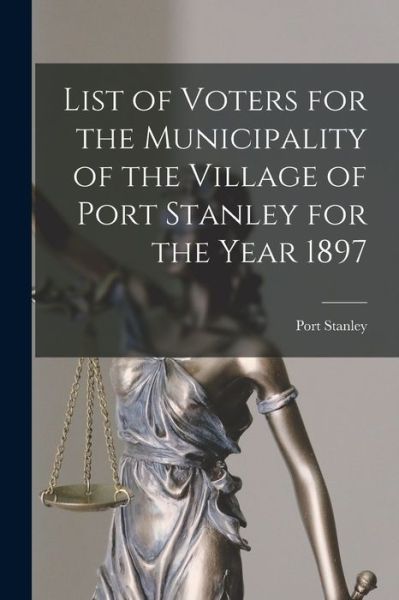 Cover for Port Stanley (Ont ) · List of Voters for the Municipality of the Village of Port Stanley for the Year 1897 [microform] (Paperback Book) (2021)