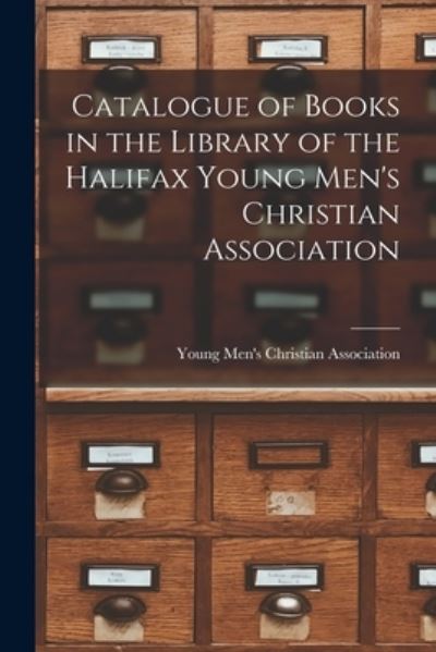 Cover for Young Men's Christian Association (Ha · Catalogue of Books in the Library of the Halifax Young Men's Christian Association [microform] (Paperback Book) (2021)