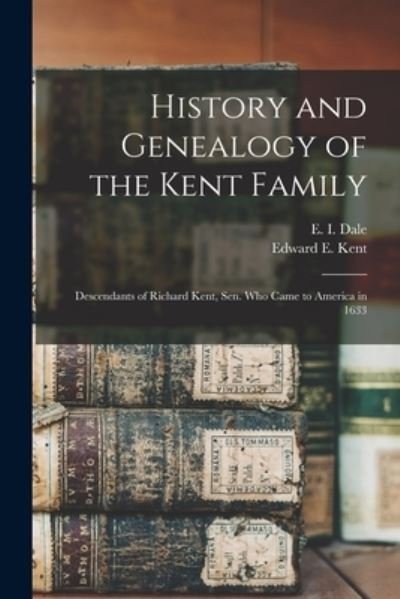 Cover for E I (Edward Irving) Dale · History and Genealogy of the Kent Family: Descendants of Richard Kent, Sen. Who Came to America in 1633 (Taschenbuch) (2021)