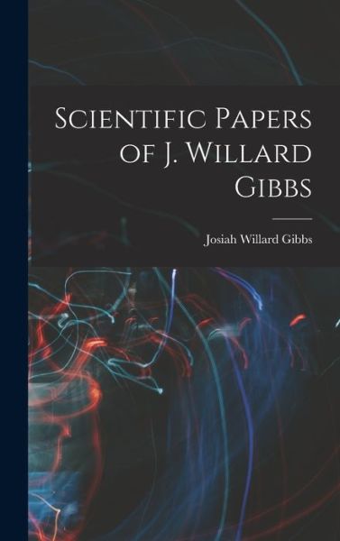 Cover for Josiah Willard Gibbs · Scientific Papers of J. Willard Gibbs (Book) (2022)