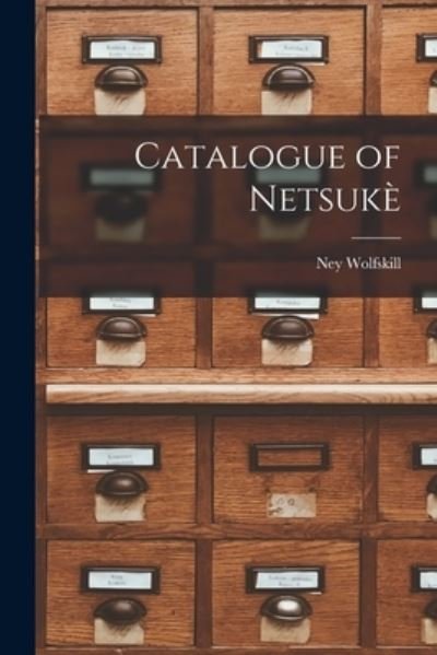 Cover for Ney Wolfskill · Catalogue of Netsukè (Bog) (2022)