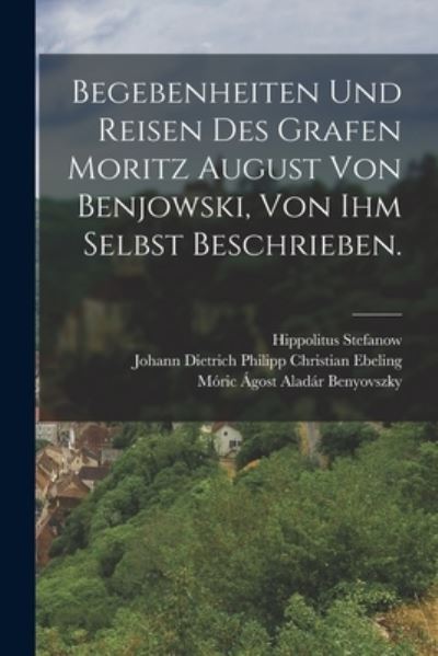 Cover for Móric Ágost Aladár Benyovszky · Begebenheiten und Reisen des Grafen Moritz August Von Benjowski, Von Ihm Selbst Beschrieben (Book) (2022)